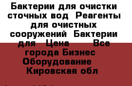 Бактерии для очистки сточных вод. Реагенты для очистных сооружений. Бактерии для › Цена ­ 1 - Все города Бизнес » Оборудование   . Кировская обл.